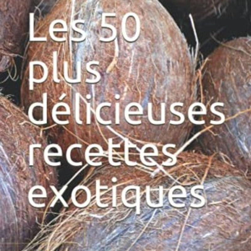 Les 50 plus délicieuses recettes exotiques: Des recettes simples et rapides pour un plaisir exotique à la maison.