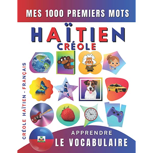 Apprendre le vocabulaire Créole Haïtien : Mes mille premiers mots, Bilingue Créole Haïtien - Français: Imagier Créole Haïtien pour débutant